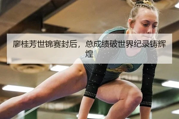 廖桂芳世锦赛封后，总成绩破世界纪录铸辉煌