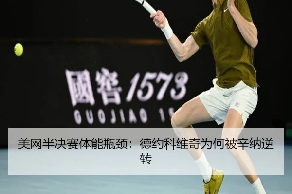 美网半决赛体能瓶颈：德约科维奇为何被辛纳逆转