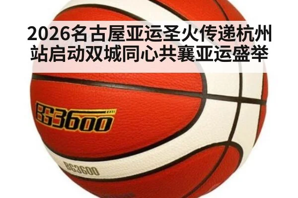 2026名古屋亚运圣火传递杭州站启动双城同心共襄亚运盛举